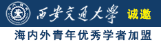 湿湿操逼的视频诚邀海内外青年优秀学者加盟西安交通大学